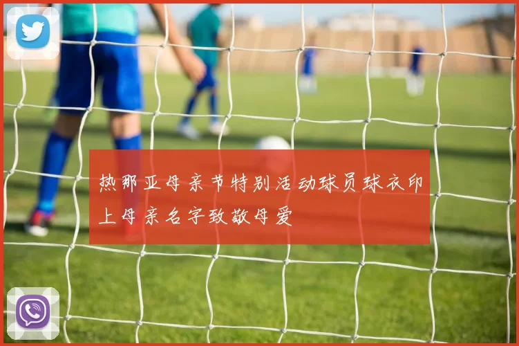 热那亚母亲节特别活动球员球衣印上母亲名字致敬母爱